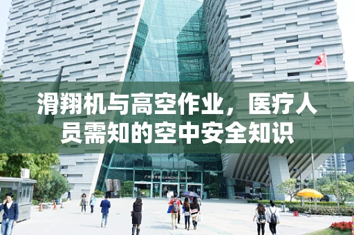 滑翔机与高空作业，医疗人员需知的空中安全知识