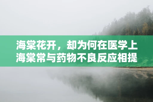 海棠花开，却为何在医学上海棠常与药物不良反应相提并论？