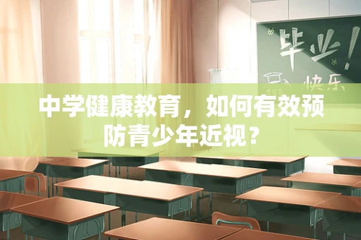 中学健康教育，如何有效预防青少年近视？