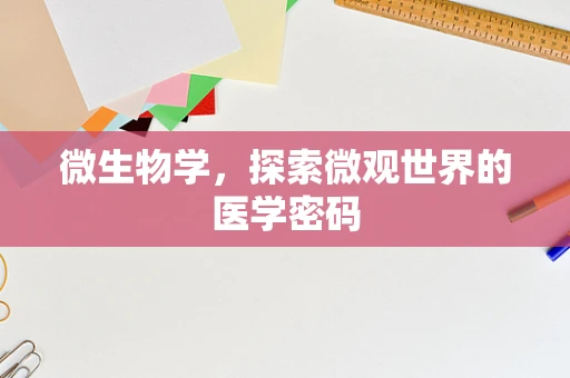 微生物学，探索微观世界的医学密码