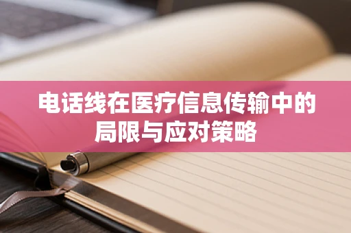电话线在医疗信息传输中的局限与应对策略