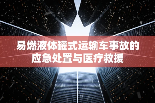 易燃液体罐式运输车事故的应急处置与医疗救援