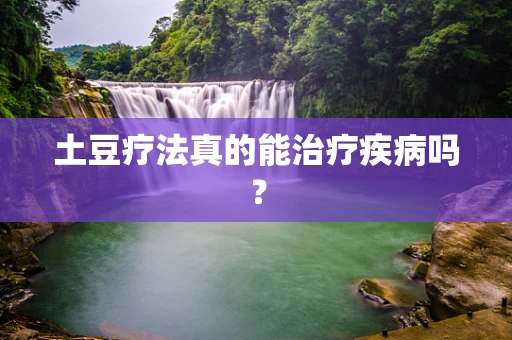 土豆疗法真的能治疗疾病吗？