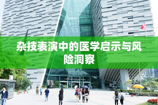 杂技表演中的医学启示与风险洞察