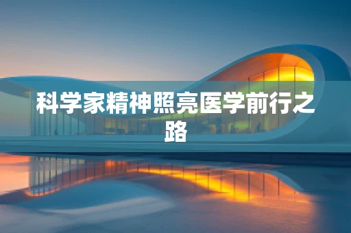 科学家精神照亮医学前行之路