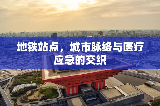 地铁站点，城市脉络与医疗应急的交织