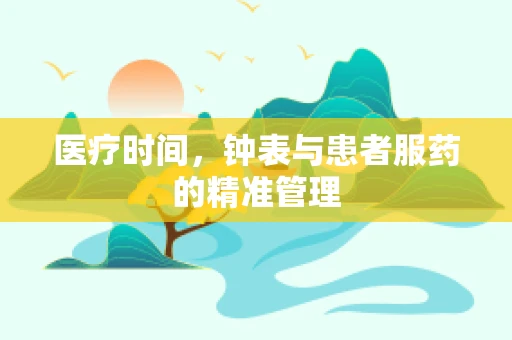 医疗时间，钟表与患者服药的精准管理