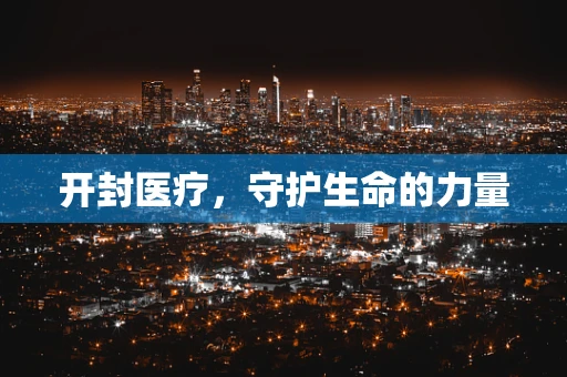 开封医疗，守护生命的力量