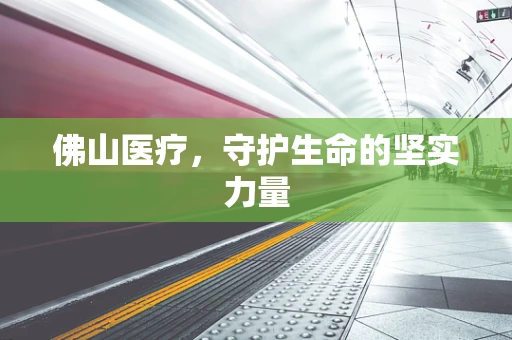 佛山医疗，守护生命的坚实力量