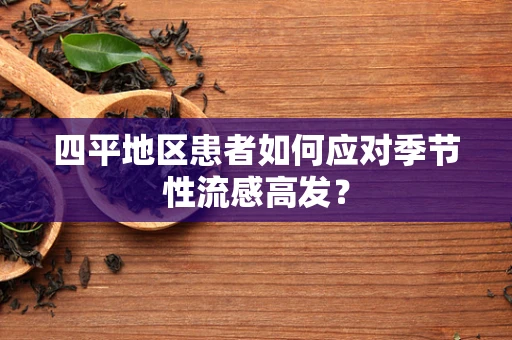 四平地区患者如何应对季节性流感高发？