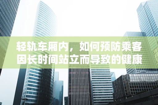 轻轨车厢内，如何预防乘客因长时间站立而导致的健康问题？
