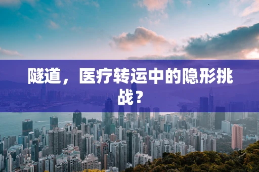 隧道，医疗转运中的隐形挑战？
