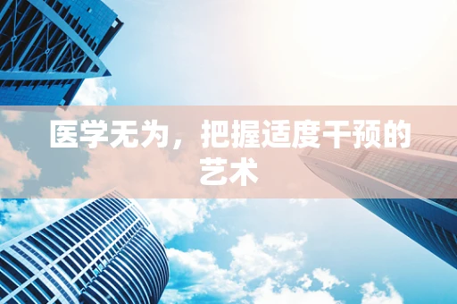 医学无为，把握适度干预的艺术