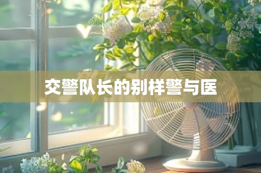 交警队长的别样警与医