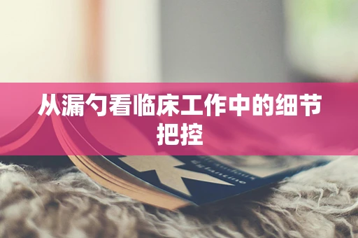 从漏勺看临床工作中的细节把控