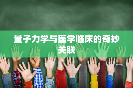 量子力学与医学临床的奇妙关联