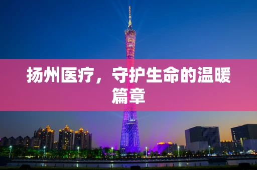 扬州医疗，守护生命的温暖篇章