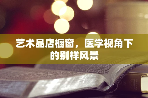 艺术品店橱窗，医学视角下的别样风景