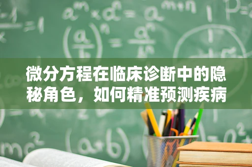微分方程在临床诊断中的隐秘角色，如何精准预测疾病进展？