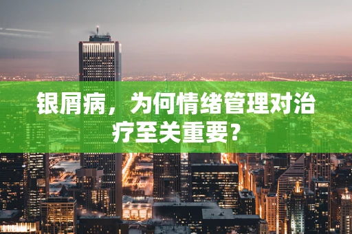 银屑病，为何情绪管理对治疗至关重要？