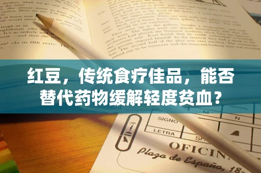红豆，传统食疗佳品，能否替代药物缓解轻度贫血？