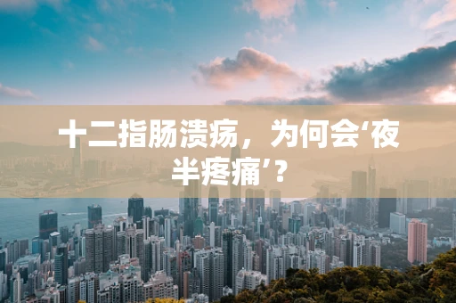 十二指肠溃疡，为何会‘夜半疼痛’？