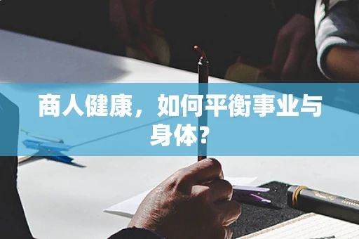 商人健康，如何平衡事业与身体？