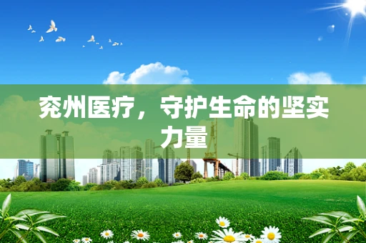 兖州医疗，守护生命的坚实力量
