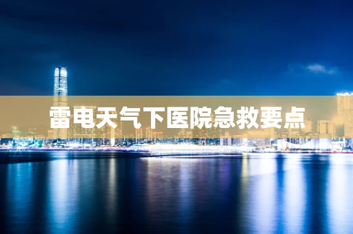 雷电天气下医院急救要点