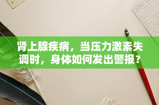 肾上腺疾病，当压力激素失调时，身体如何发出警报？