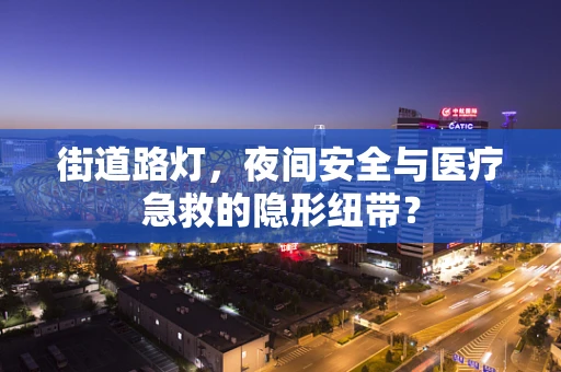 街道路灯，夜间安全与医疗急救的隐形纽带？