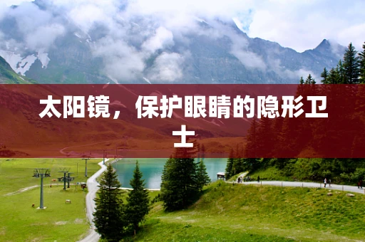太阳镜，保护眼睛的隐形卫士