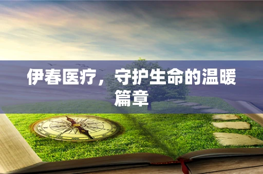 伊春医疗，守护生命的温暖篇章