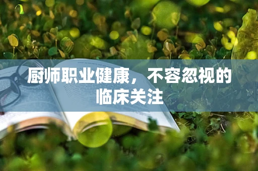 厨师职业健康，不容忽视的临床关注