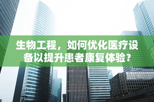 生物工程，如何优化医疗设备以提升患者康复体验？