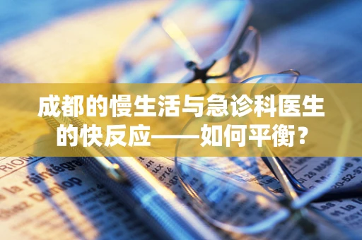 成都的慢生活与急诊科医生的快反应——如何平衡？
