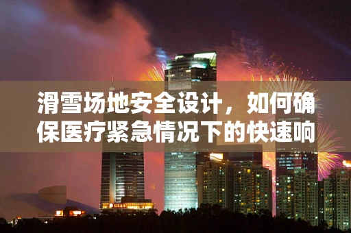 滑雪场地安全设计，如何确保医疗紧急情况下的快速响应？