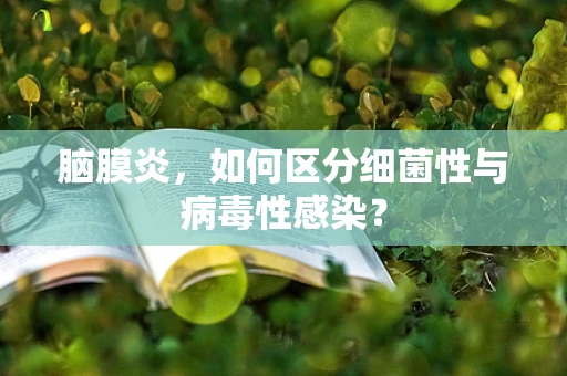 脑膜炎，如何区分细菌性与病毒性感染？