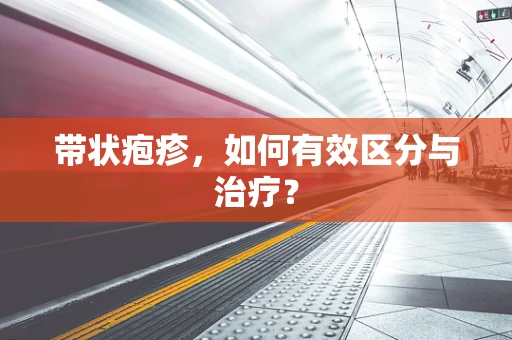 带状疱疹，如何有效区分与治疗？