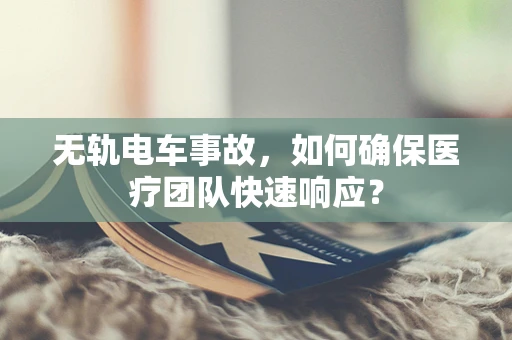 无轨电车事故，如何确保医疗团队快速响应？