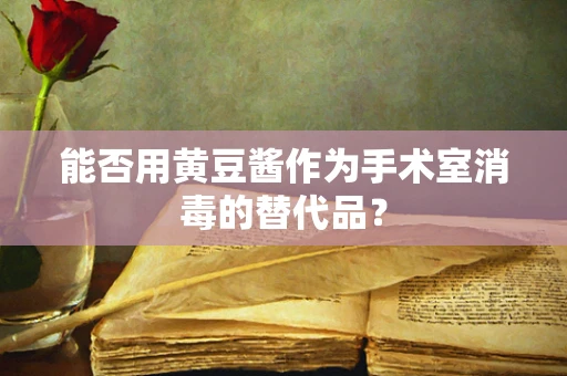 能否用黄豆酱作为手术室消毒的替代品？