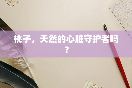 桃子，天然的心脏守护者吗？