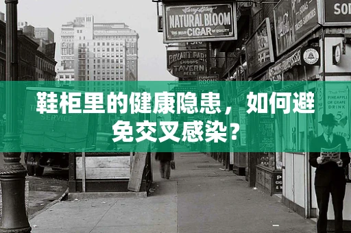 鞋柜里的健康隐患，如何避免交叉感染？