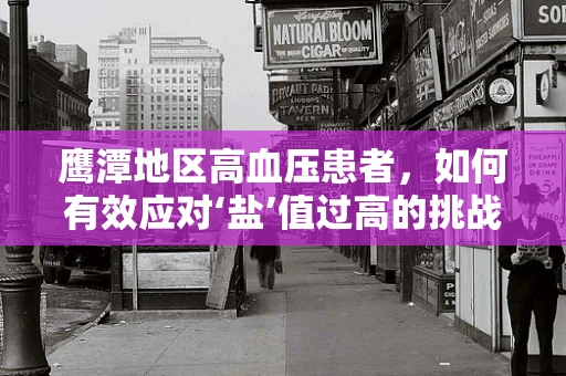 鹰潭地区高血压患者，如何有效应对‘盐’值过高的挑战？
