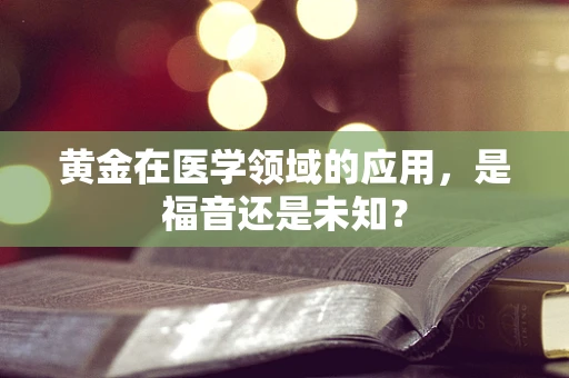 黄金在医学领域的应用，是福音还是未知？