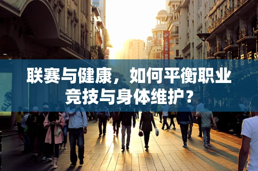 联赛与健康，如何平衡职业竞技与身体维护？