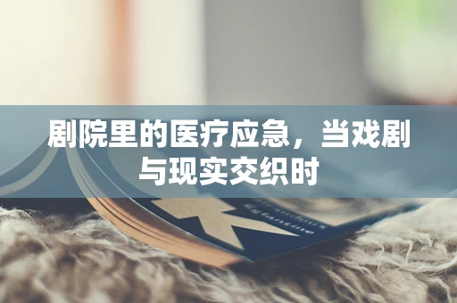 剧院里的医疗应急，当戏剧与现实交织时
