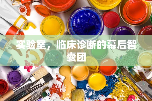 实验室，临床诊断的幕后智囊团