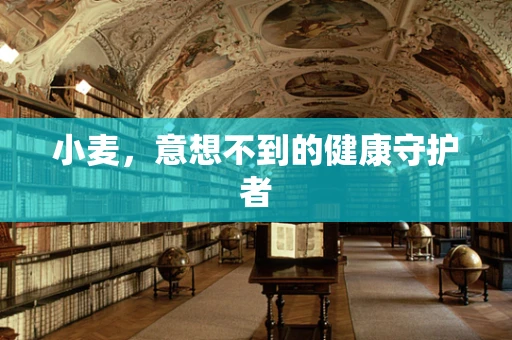 小麦，意想不到的健康守护者