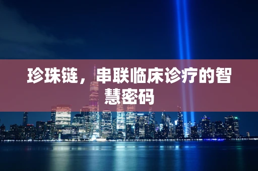 珍珠链，串联临床诊疗的智慧密码